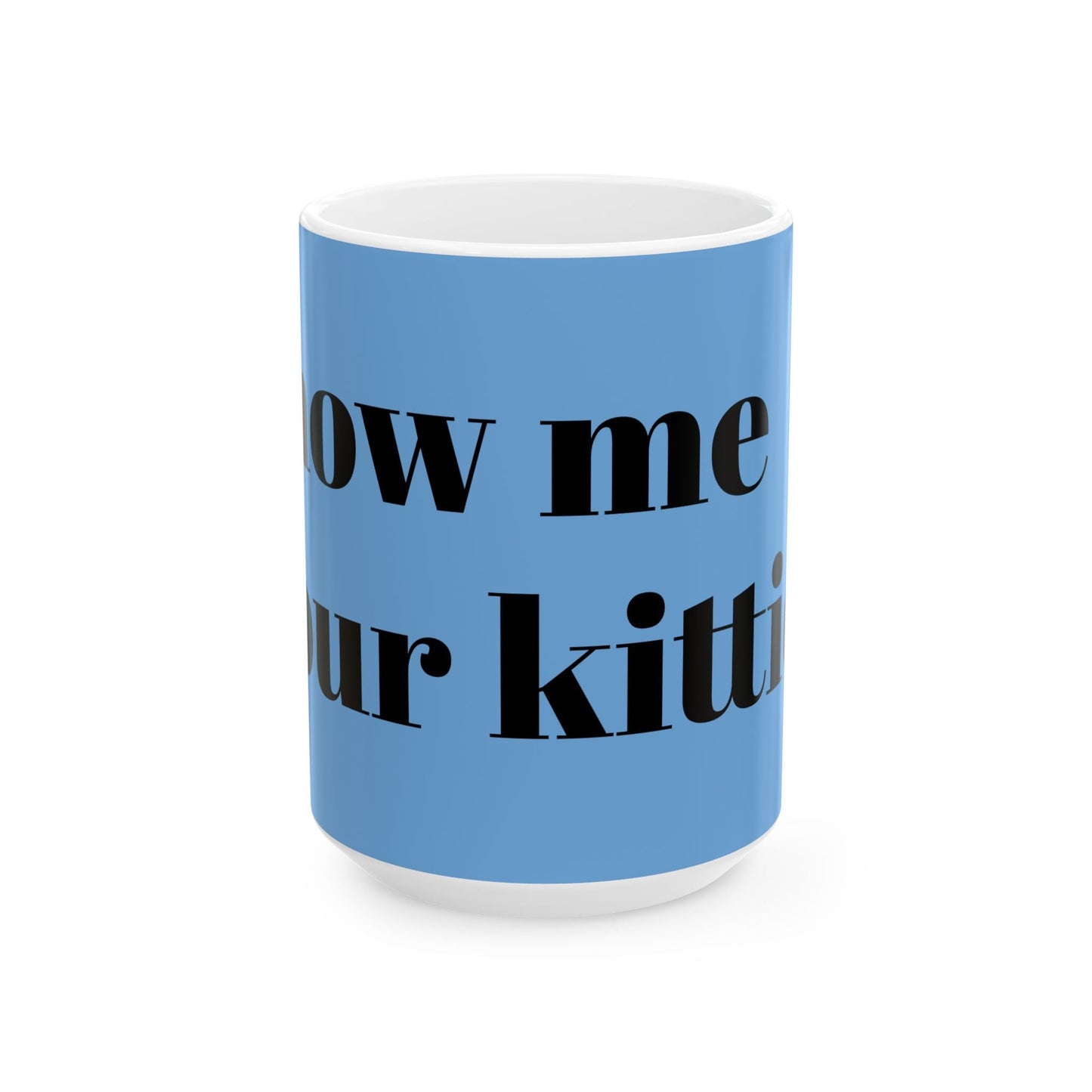 Show Me Your Kittens Ceramic Mug — Funny Cat Lover Coffee Cup (11oz & 15oz) - G7store